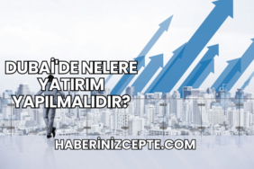 Dubai'de Nelere Yatırım Yapılmalıdır?