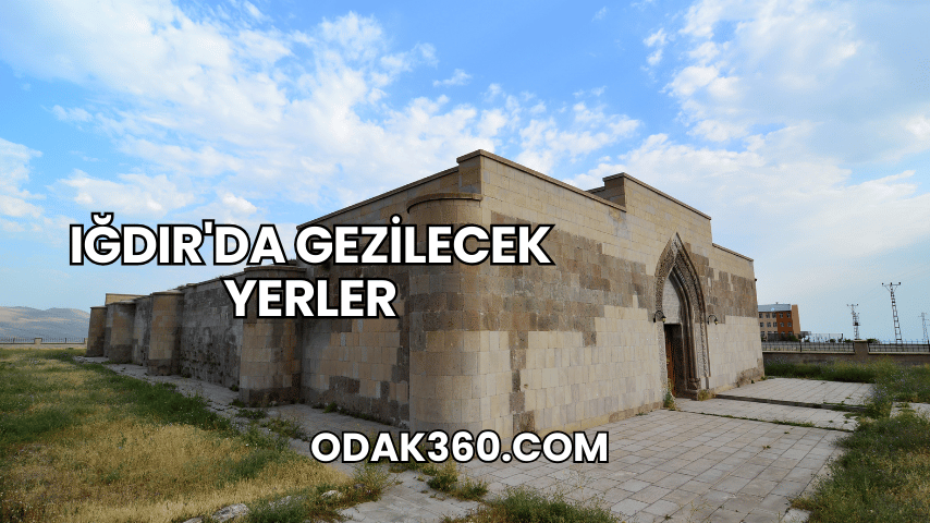 Iğdır'da Gezilecek Yerler