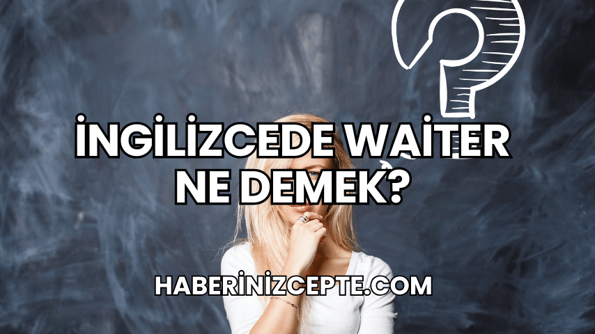 İngilizcede Waiter Ne Demek?