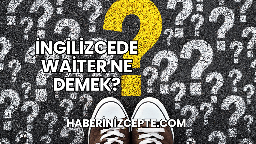 İngilizcede Waiter Ne Demek?