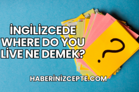İngilizcede Where Do You Live Ne Demek?