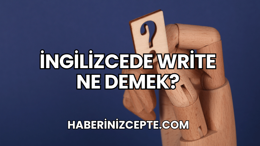 İngilizcede Write Ne Demek?