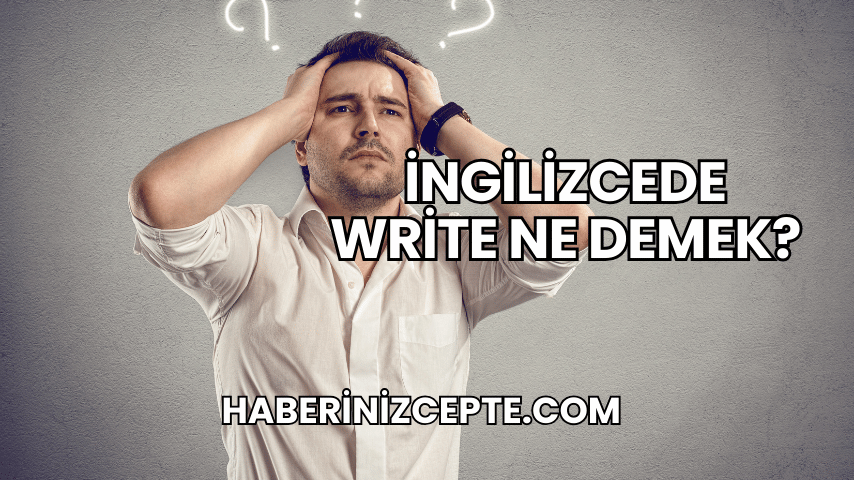 İngilizcede Write Ne Demek?