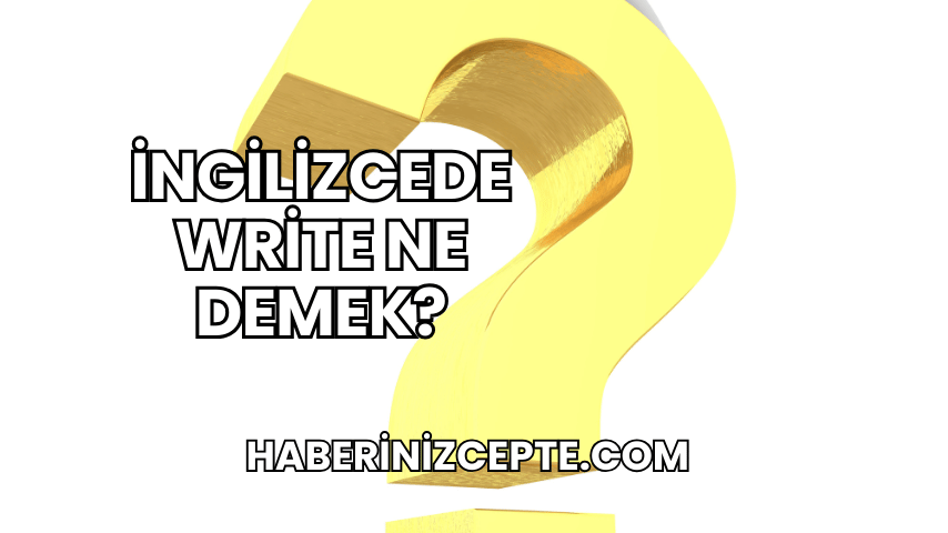 İngilizcede Write Ne Demek?