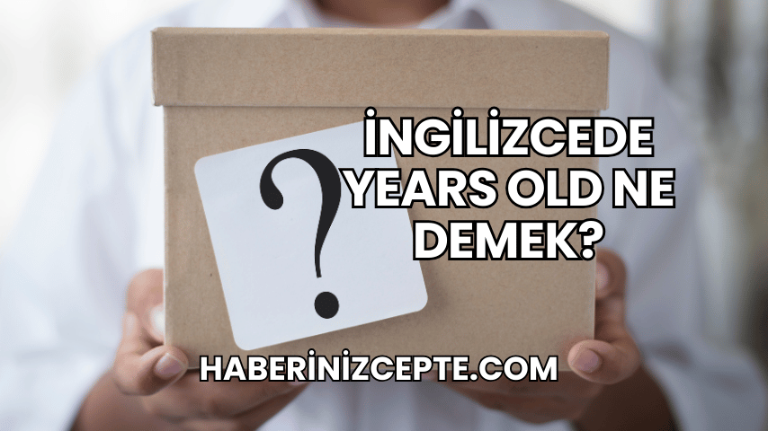 İngilizcede Years Old Ne Demek?