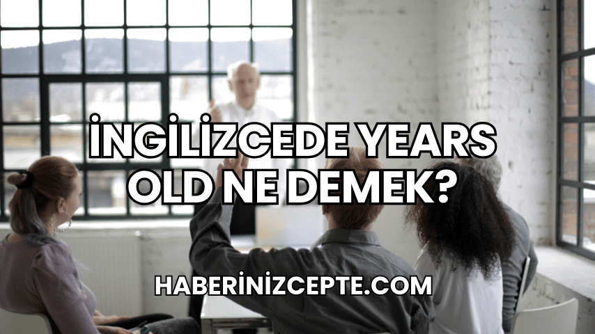 İngilizcede Years Old Ne Demek?