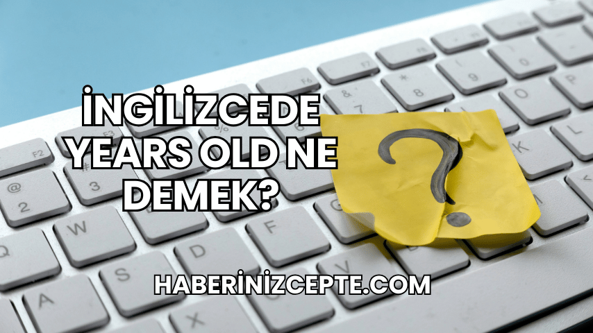 İngilizcede Years Old Ne Demek?