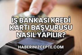 İş Bankası Kredi Kartı Başvurusu Nasıl Yapılır?