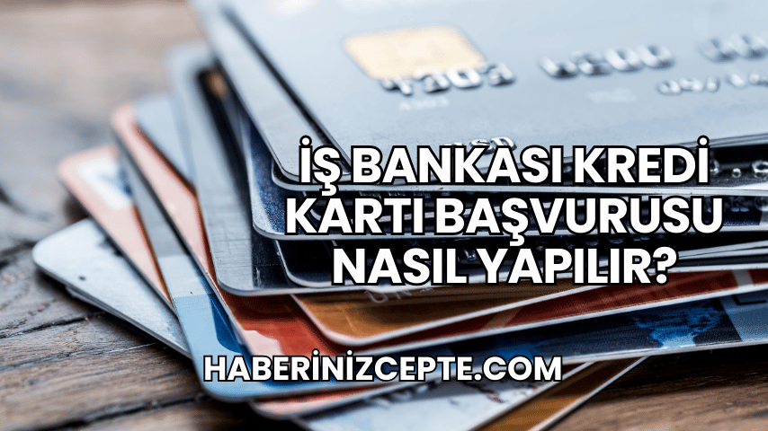 İş Bankası Kredi Kartı Başvurusu Nasıl Yapılır?