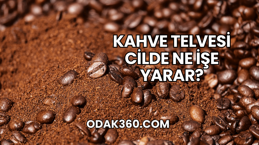 Kahve Telvesi Cilde Ne İşe Yarar?
