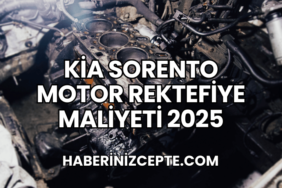 Kia Sorento Motor Rektefiye Maliyeti 2025