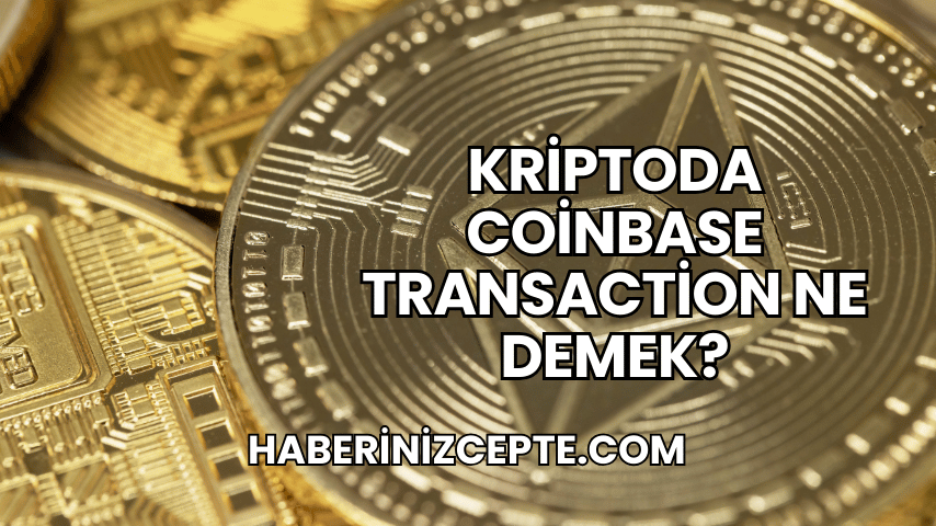 Kriptoda Coinbase Transaction Ne Demek?
