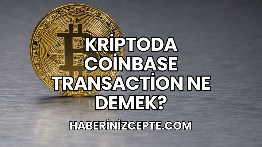 Kriptoda Coinbase Transaction Ne Demek?