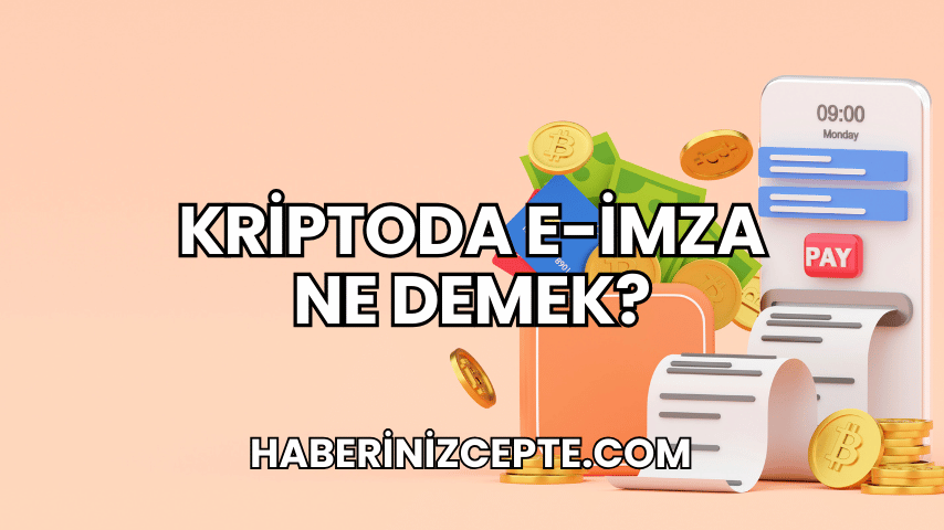 Kriptoda E-İmza Ne Demek?
