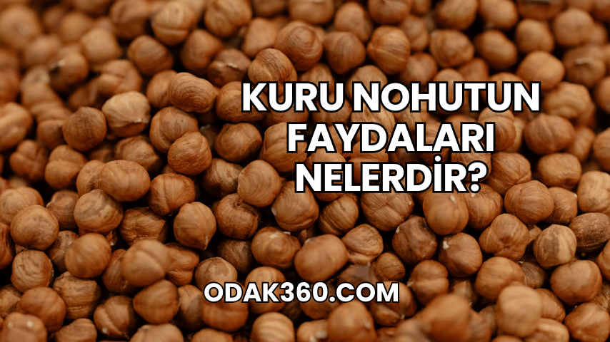 Kuru Nohutun Faydaları Nelerdir?