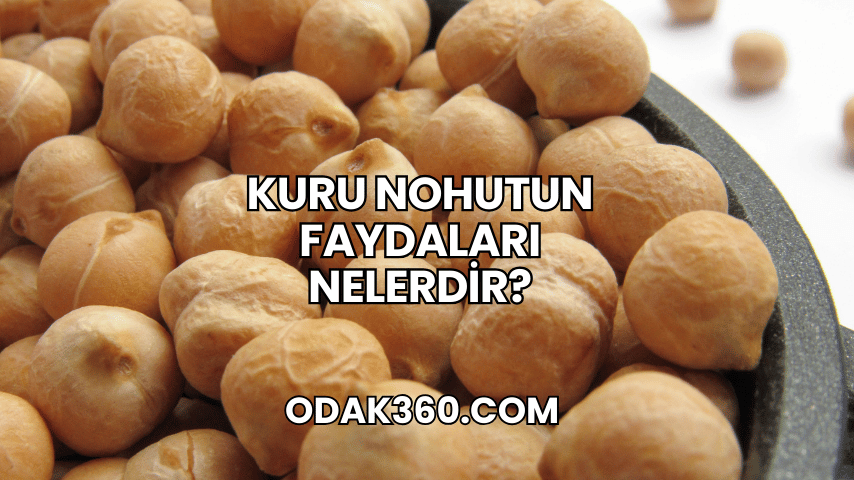 Kuru Nohutun Faydaları Nelerdir?