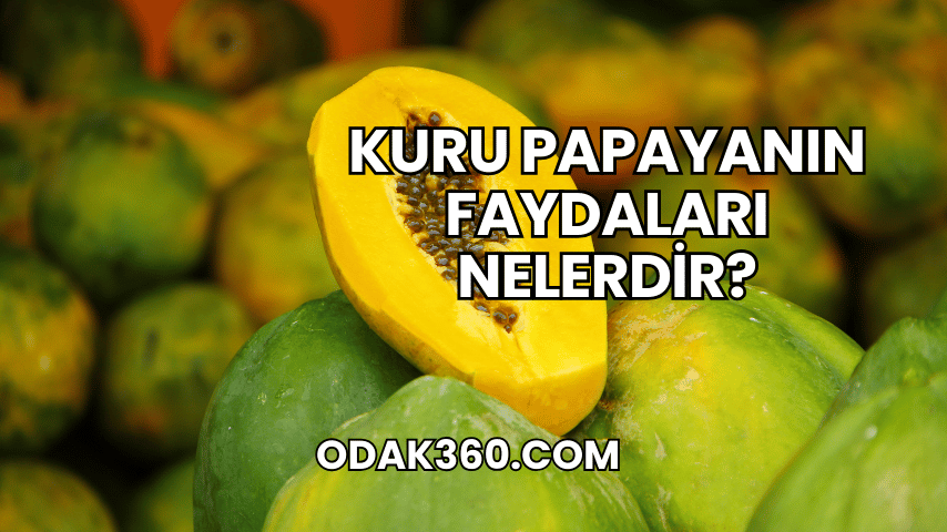 Kuru Papayanın Faydaları Nelerdir?