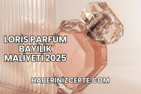 Loris Parfüm Bayilik Maliyeti 2025