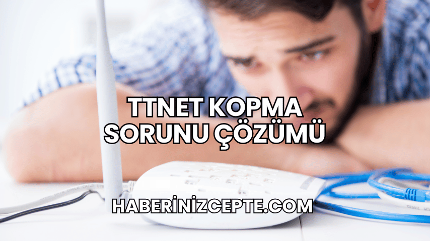 TTNET Kopma Sorunu Çözümü