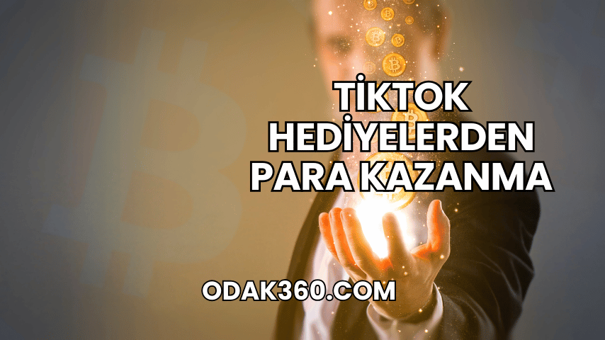 TikTok Hediyelerden Para Kazanma
