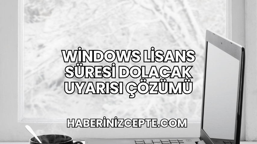 Windows Lisans Süresi Dolacak Uyarısı Çözümü