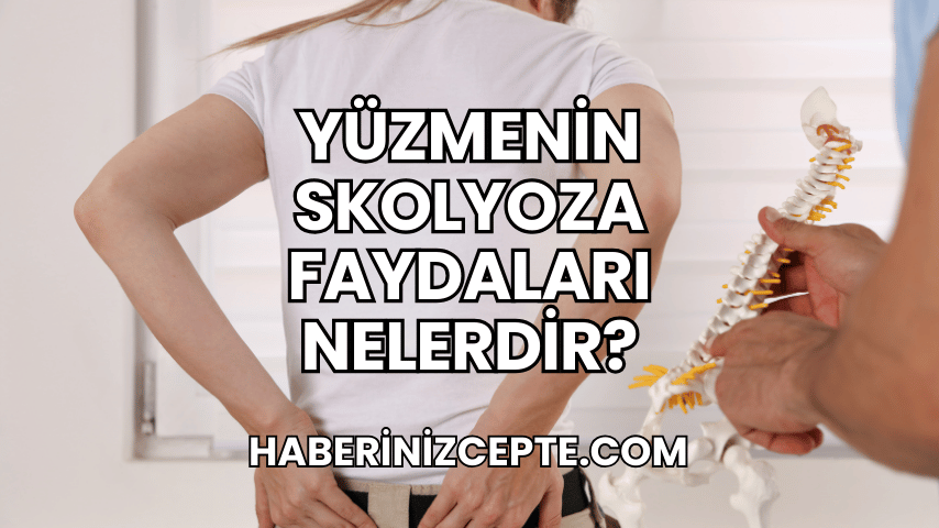 Yüzmenin Skolyoza Faydaları Nelerdir?