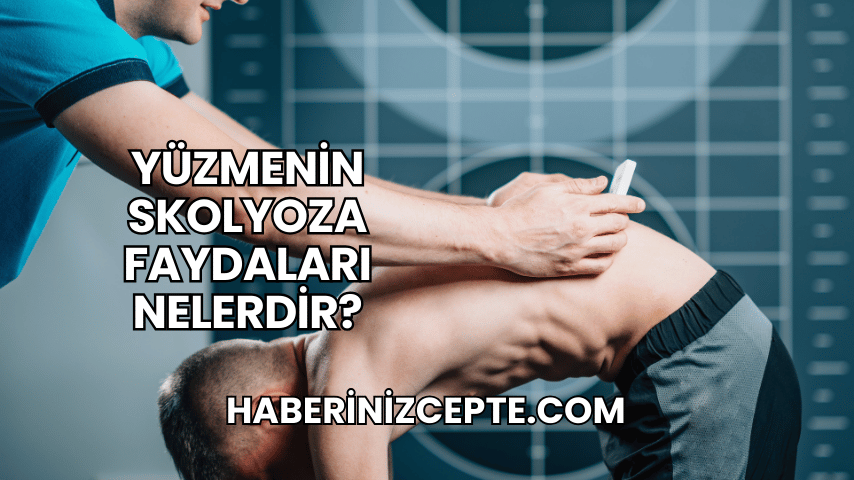 Yüzmenin Skolyoza Faydaları Nelerdir?
