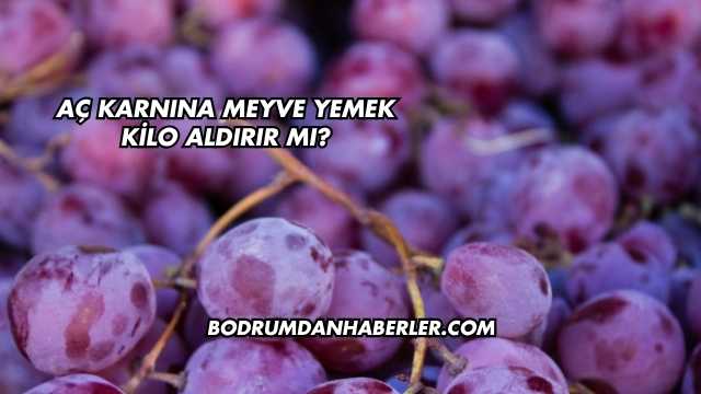Aç Karnına Meyve Yemek Kilo Aldırır mı?