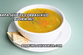 Arpa Şehriye Çorbası Kilo Aldırır mı?