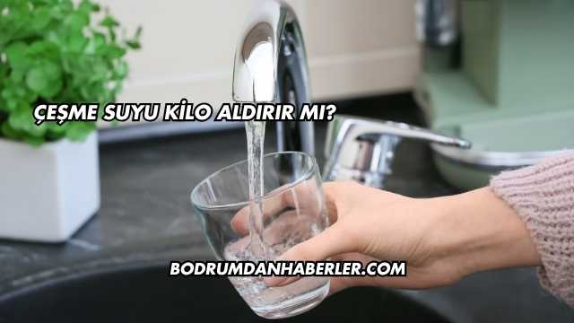 Çeşme Suyu Kilo Aldırır mı?