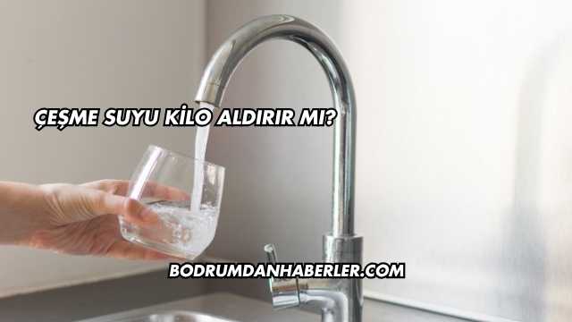 Çeşme Suyu Kilo Aldırır mı?