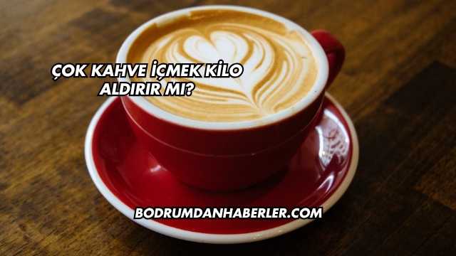 Çok Kahve İçmek Kilo Aldırır mı?