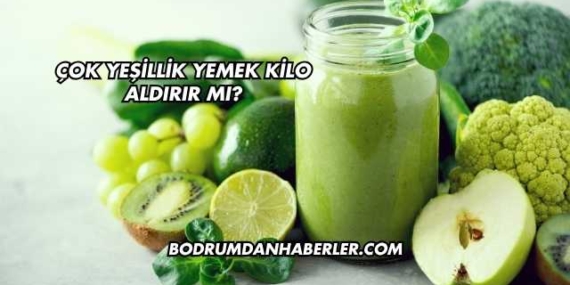 Çok Yeşillik Yemek Kilo Aldırır mı?