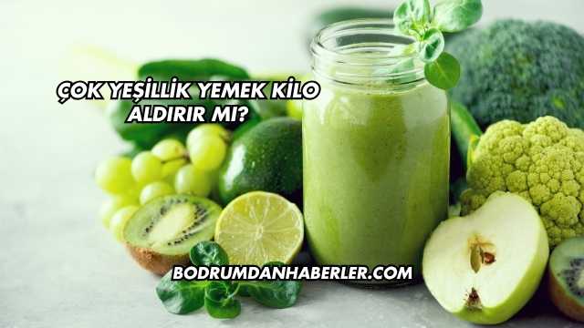 Çok Yeşillik Yemek Kilo Aldırır mı?