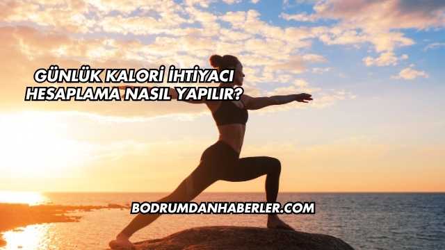 Günlük Kalori İhtiyacı Hesaplama Nasıl Yapılır?