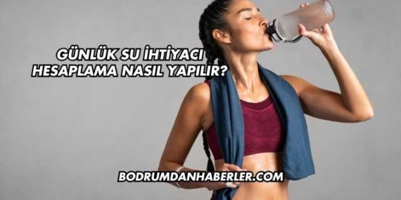 Günlük Su İhtiyacı Hesaplama Nasıl Yapılır?