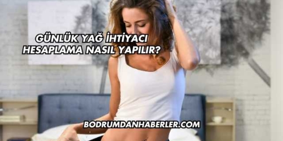 Günlük Yağ İhtiyacı Hesaplama Nasıl Yapılır?