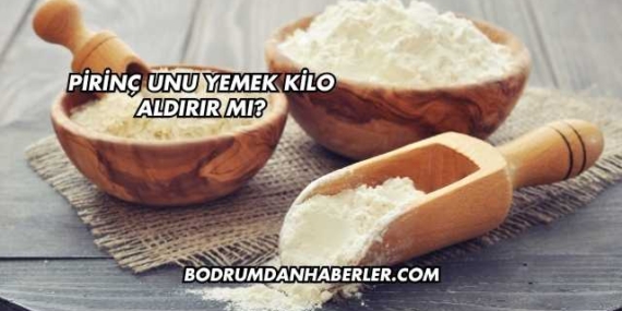 Pirinç Unu Yemek Kilo Aldırır mı?