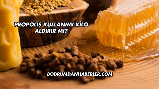 Propolis Kullanımı Kilo Aldırır mı?