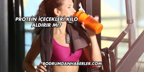 Protein İçecekleri Kilo Aldırır mı?