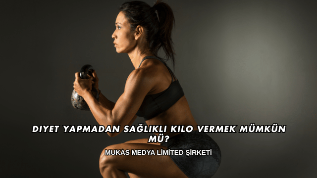 Diyet Yapmadan Sağlıklı Kilo Vermek Mümkün mü?