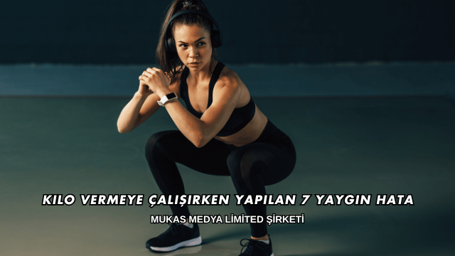 Kilo Vermeye Çalışırken Yapılan 7 Yaygın Hata
