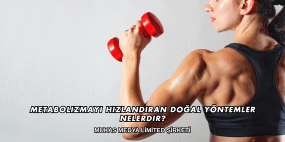 Metabolizmayı Hızlandıran Doğal Yöntemler Nelerdir?
