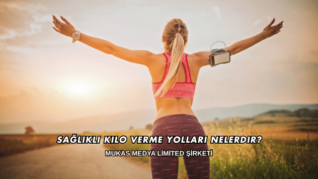 Sağlıklı Kilo Verme Yolları Nelerdir?