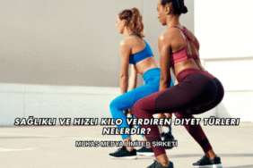 Sağlıklı ve Hızlı Kilo Verdiren Diyet Türleri Nelerdir?