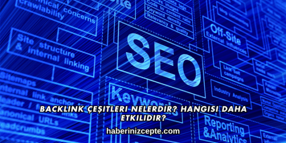 Backlink Çeşitleri Nelerdir? Hangisi Daha Etkilidir?