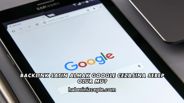 Backlink Satın Almak Google Cezasına Sebep Olur mu?