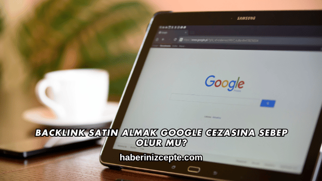 Backlink Satın Almak Google Cezasına Sebep Olur mu?
