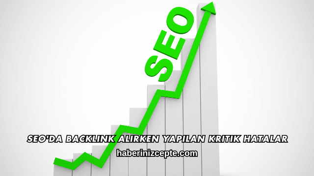 SEO'da Backlink Alırken Yapılan Kritik Hatalar