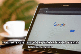 Tanıtım Yazısı SEO'da Ne Zaman Etki Gösterir